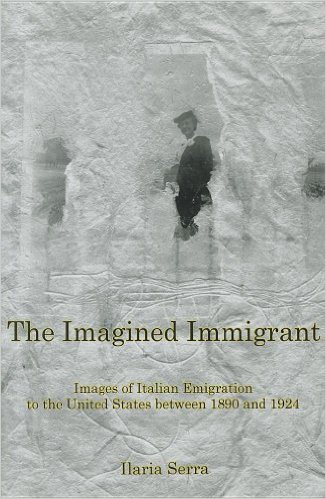 Ilaria Serra Imagined Immigrant Images Italian Emigration United States