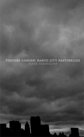 Torture Garden: Naked City Pastorelles by Mark Scroggins