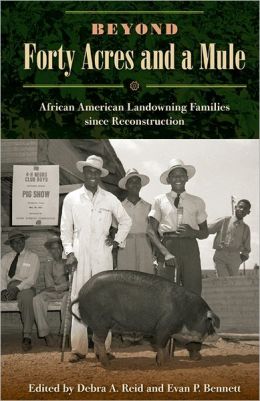 Debra A. Reid Evan P. Bennett Beyond Forty Acres and a Mule African American Landowning Families since Reconstruction