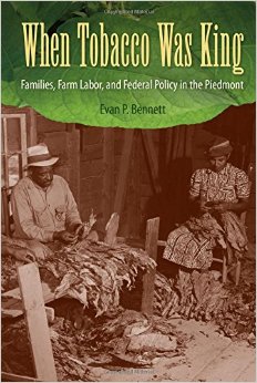 Evan P. Bennett When Tobacco Was King Families Farm Labor Federal Policy Piedmont