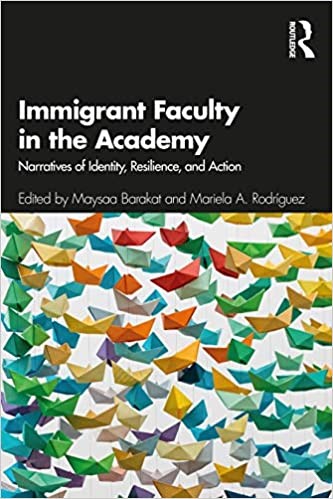 Immigrant Faculty in the Academy: Narratives of identity, resilience and action by Routledge