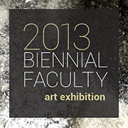 2013 Biennial Faculty Art Exhibition
