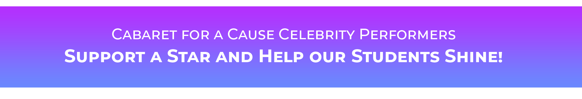Text over purple blue gradient: Cabaret for a Cause Celebrity Performers Support a Star and Help our Students Shine!