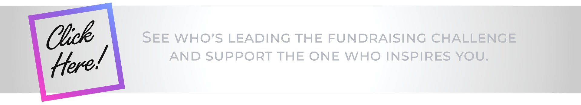 See who’s leading the fundraising challenge and support the one who inspires you.