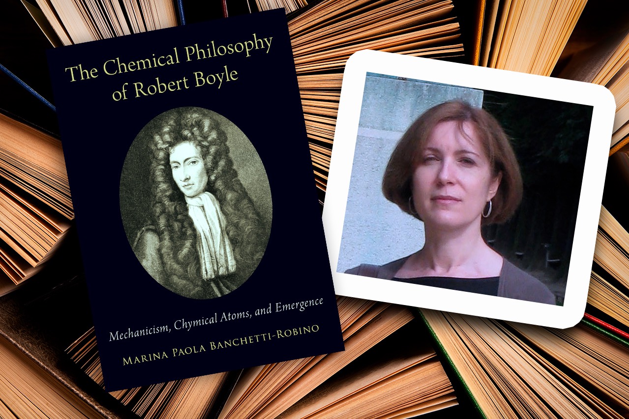 Images (l/r): Book cover of “The Chemical Philosophy of Robert Boyle: Mechanicism, Chymical Atoms, and Emergence,”  Oxford University Press; Marina Banchetti, Associate Professor, Department of Philosophy.
