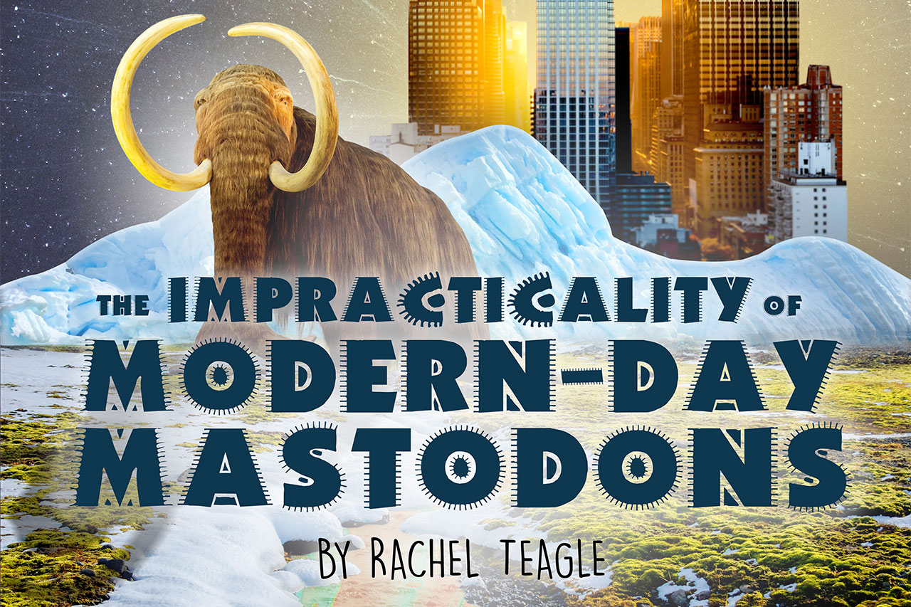 “The Impracticality of Modern-Day Mastodons” by Rachel Teagle