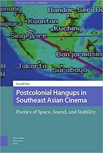 Postcolonial Hangups in Southeast Asian Cinema: Poetics of Space, Sound, and Stability (Critical Asian Cinemas)