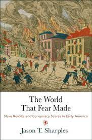 The World That Fear Made: Slave Revolts and Conspiracy Scares in Early America (Early American Studies) 