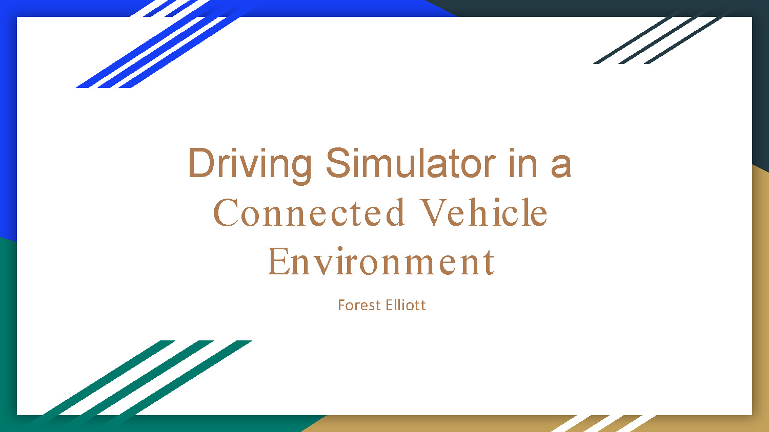 Slide 1: Title slide presenting Driving Simulator in a Connected Vehicle Environment by Forest Elliott