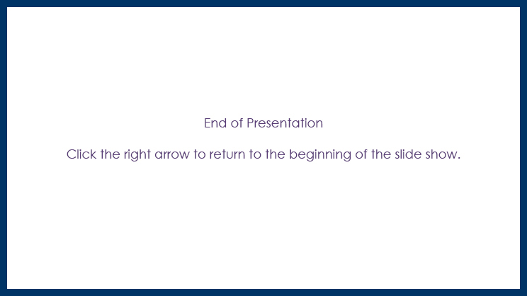 Last slide: Contains plain text stating 'End of presentation. Click the right arrow to return to beginning of slide show.'