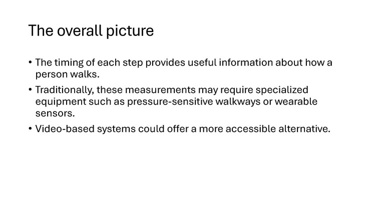 Slide 3: The overall picture, describing why gait timing measurement matters and how video-based systems could be a more accessible alternative to specialized equipment.