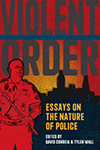 book cover: Violent Order: Essays on the Nature of Police