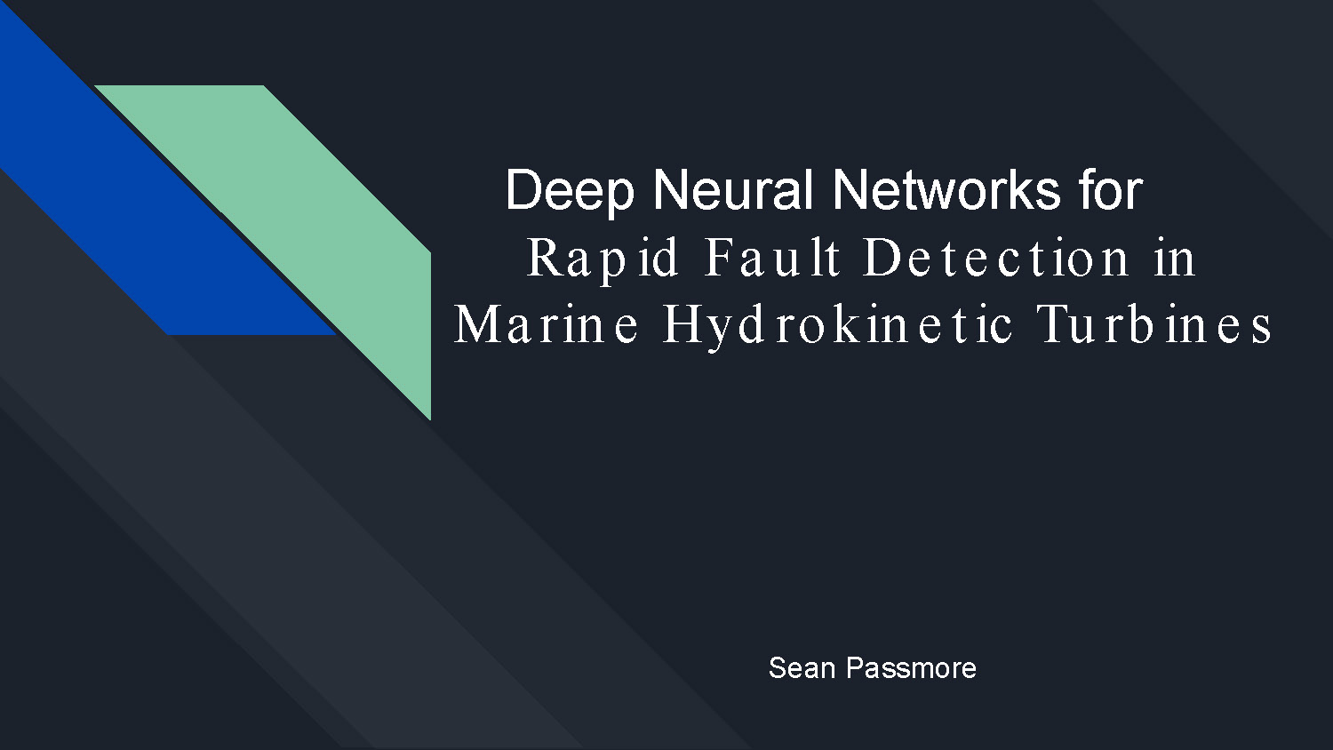 Slide 1: Title slide for Deep Neural Networks for Rapid Fault Detection in Marine Hydrokinetic Turbines by Sean Passmore