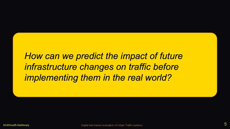Slide 5: A highlighted quote slide posing the research question: How can we predict the impact of future infrastructure changes on traffic before implementing them in the real world?