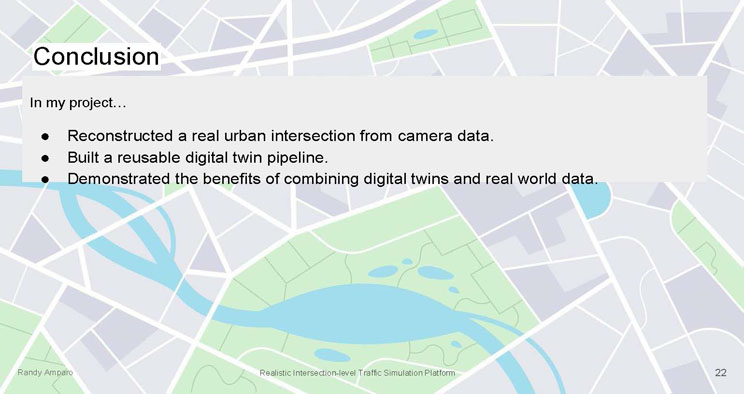 Slide 22: Conclusion slide summarizing three project outcomes: reconstructing a real intersection from camera data, building a reusable digital twin pipeline, and demonstrating the benefits of combining digital twins with real world data.