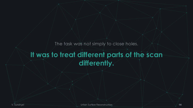 Slide 14: Statement slide reading that the task was not simply to close holes, but to treat different parts of the scan differently.